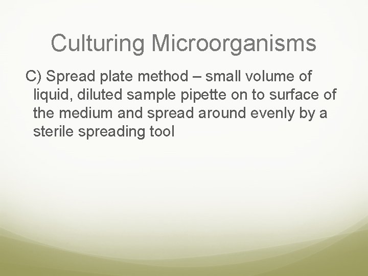 Culturing Microorganisms C) Spread plate method – small volume of liquid, diluted sample pipette