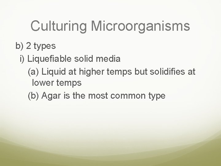 Culturing Microorganisms b) 2 types i) Liquefiable solid media (a) Liquid at higher temps