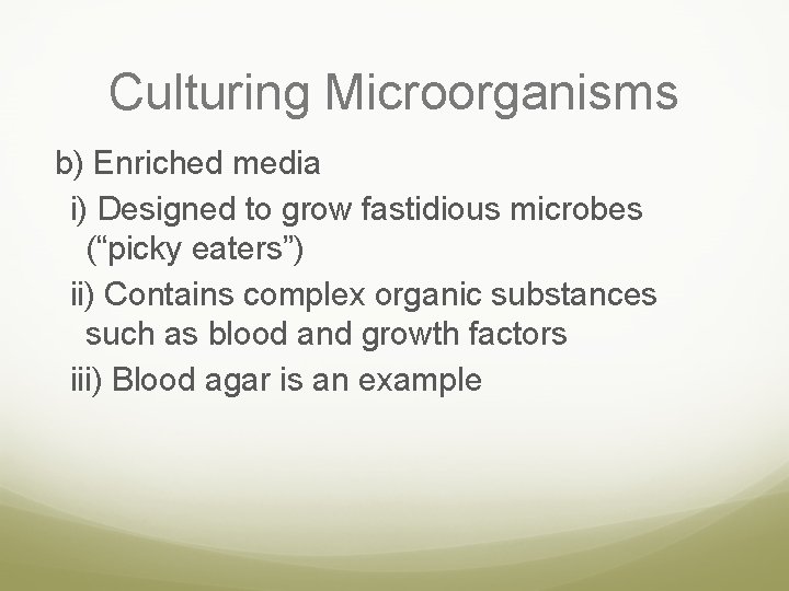 Culturing Microorganisms b) Enriched media i) Designed to grow fastidious microbes (“picky eaters”) ii)