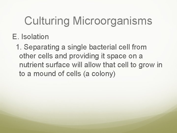 Culturing Microorganisms E. Isolation 1. Separating a single bacterial cell from other cells and