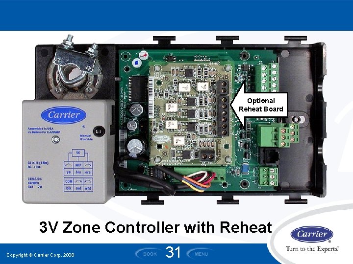 Optional Reheat Board 3 V Zone Controller with Reheat Copyright © Carrier Corp. 2008 Optional Reheat Board 3 V Zone Controller with Reheat Copyright © Carrier Corp. 2008