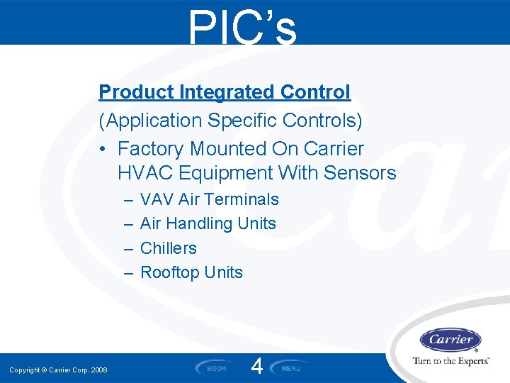 PIC’s Product Integrated Control (Application Specific Controls) • Factory Mounted On Carrier HVAC Equipment PIC’s Product Integrated Control (Application Specific Controls) • Factory Mounted On Carrier HVAC Equipment