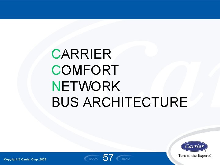 CARRIER COMFORT NETWORK BUS ARCHITECTURE Copyright © Carrier Corp. 2008 57 