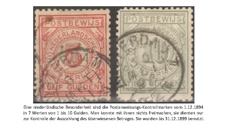 Eine niederländische Besonderheit sind die Postanweisungs-Kontrollmarken vom 1. 12. 1894 in 7 Werten von