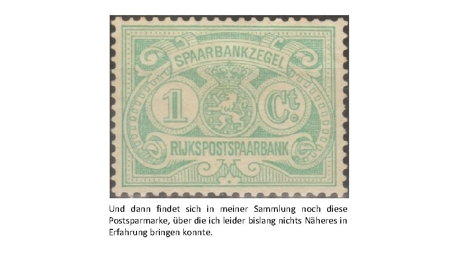 Und dann findet sich in meiner Sammlung noch diese Postsparmarke, über die ich leider