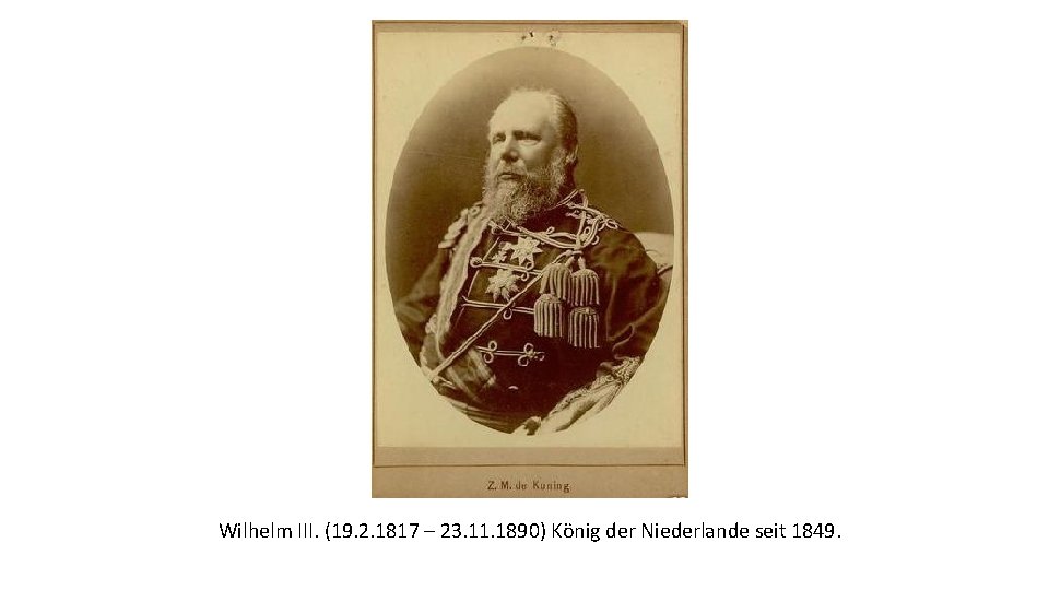 Wilhelm III. (19. 2. 1817 – 23. 11. 1890) König der Niederlande seit 1849.