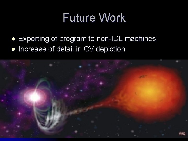 Future Work l l Exporting of program to non-IDL machines Increase of detail in