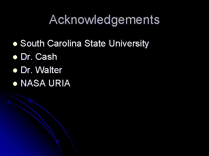 Acknowledgements South Carolina State University l Dr. Cash l Dr. Walter l NASA URIA