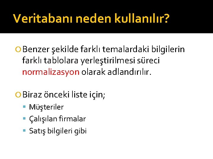 Veritabanı neden kullanılır? Benzer şekilde farklı temalardaki bilgilerin farklı tablolara yerleştirilmesi süreci normalizasyon olarak