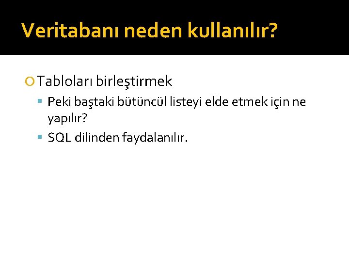 Veritabanı neden kullanılır? Tabloları birleştirmek Peki baştaki bütüncül listeyi elde etmek için ne yapılır?