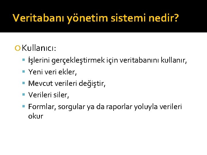 Veritabanı yönetim sistemi nedir? Kullanıcı: İşlerini gerçekleştirmek için veritabanını kullanır, Yeni veri ekler, Mevcut