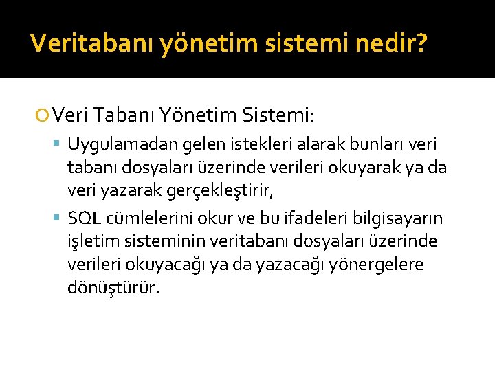 Veritabanı yönetim sistemi nedir? Veri Tabanı Yönetim Sistemi: Uygulamadan gelen istekleri alarak bunları veri