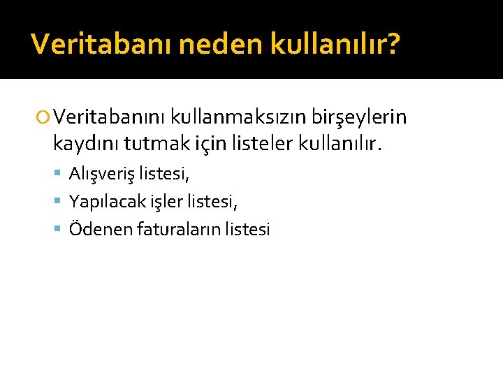 Veritabanı neden kullanılır? Veritabanını kullanmaksızın birşeylerin kaydını tutmak için listeler kullanılır. Alışveriş listesi, Yapılacak