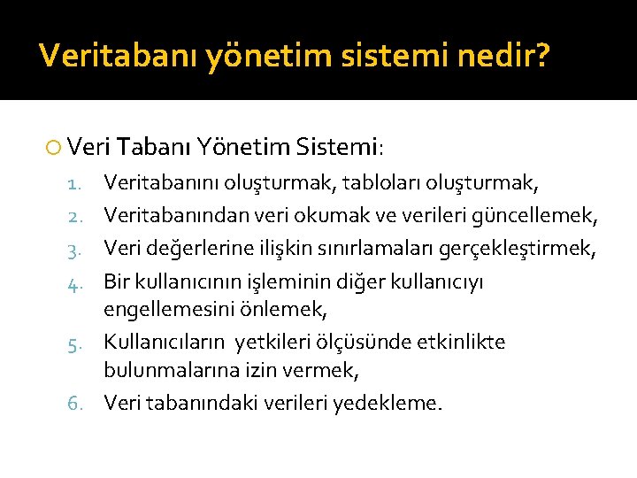 Veritabanı yönetim sistemi nedir? Veri Tabanı Yönetim Sistemi: 1. Veritabanını oluşturmak, tabloları oluşturmak, 2.