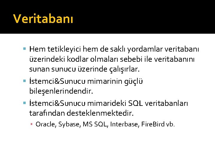 Veritabanı Hem tetikleyici hem de saklı yordamlar veritabanı üzerindeki kodlar olmaları sebebi ile veritabanını