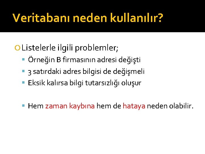 Veritabanı neden kullanılır? Listelerle ilgili problemler; Örneğin B firmasının adresi değişti 3 satırdaki adres