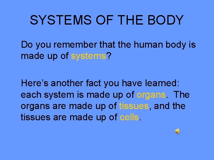 SYSTEMS OF THE BODY Do you remember that the human body is made up