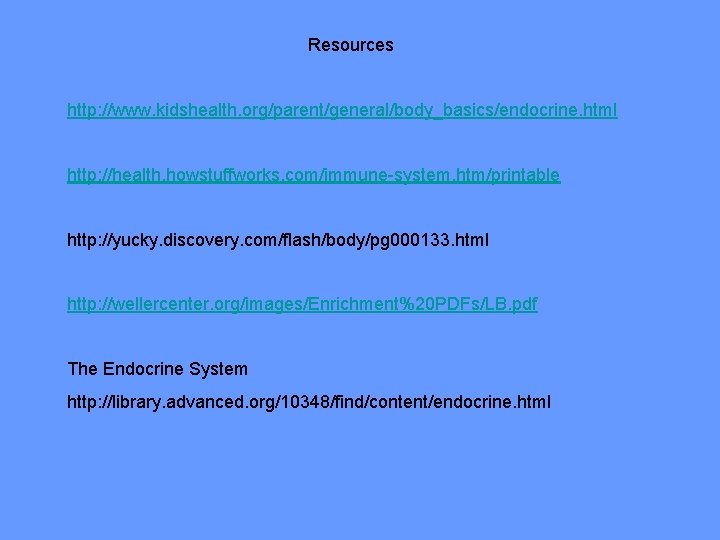 Resources http: //www. kidshealth. org/parent/general/body_basics/endocrine. html http: //health. howstuffworks. com/immune-system. htm/printable http: //yucky. discovery.