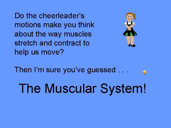 Do the cheerleader’s motions make you think about the way muscles stretch and contract