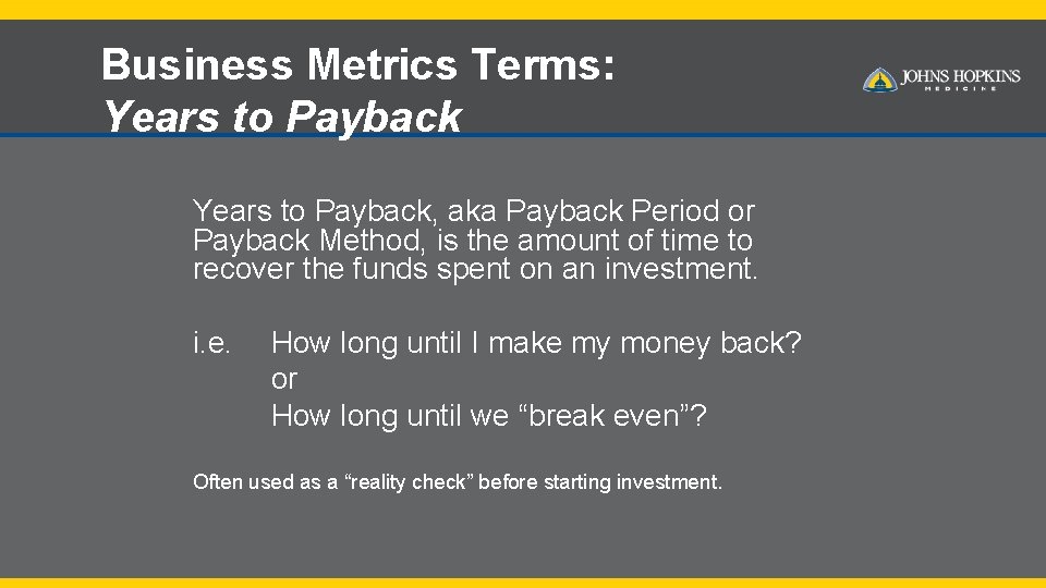 Business Metrics Terms: Years to Payback, aka Payback Period or Payback Method, is the