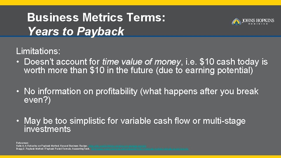 Business Metrics Terms: Years to Payback Limitations: • Doesn’t account for time value of