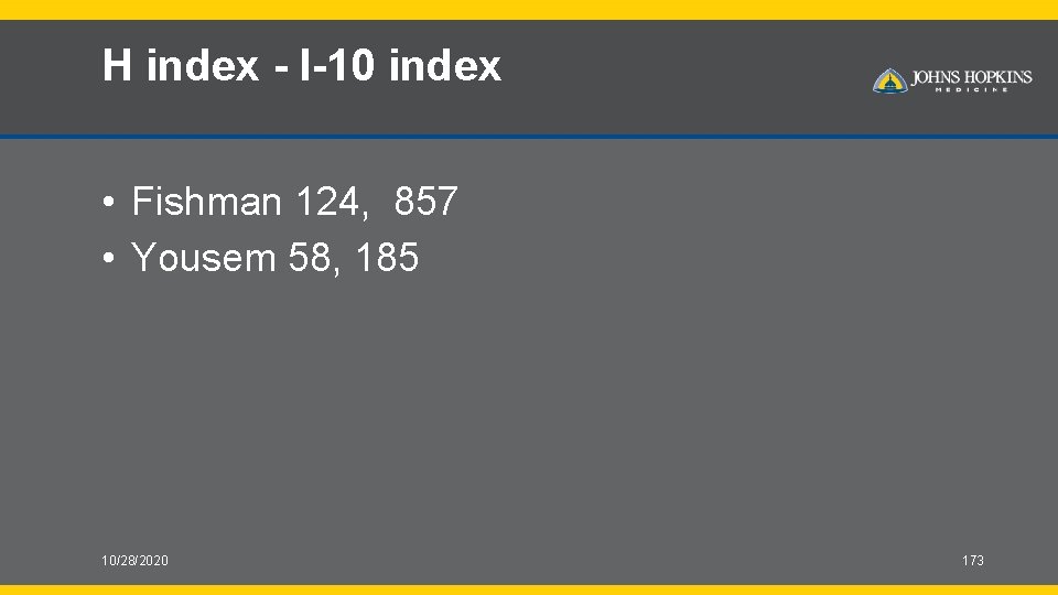 H index - I-10 index • Fishman 124, 857 • Yousem 58, 185 10/28/2020