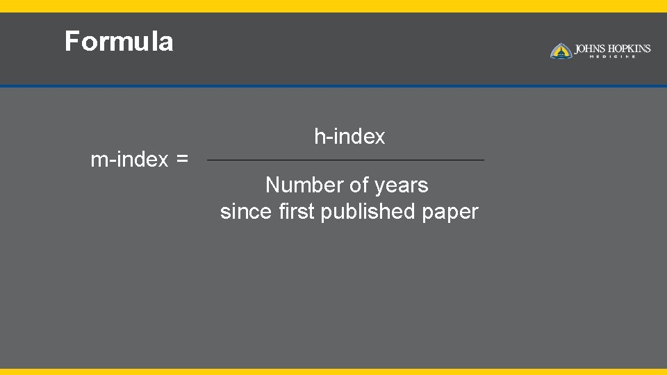 Formula m-index = h-index Number of years since first published paper 