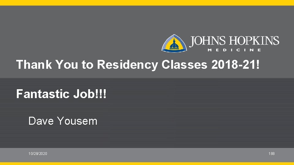 Thank You to Residency Classes 2018 -21! Fantastic Job!!! Dave Yousem 10/28/2020 188 