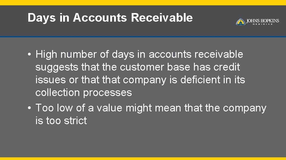 Days in Accounts Receivable • High number of days in accounts receivable suggests that