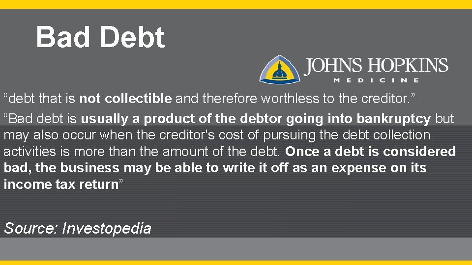 Bad Debt “debt that is not collectible and therefore worthless to the creditor. ”
