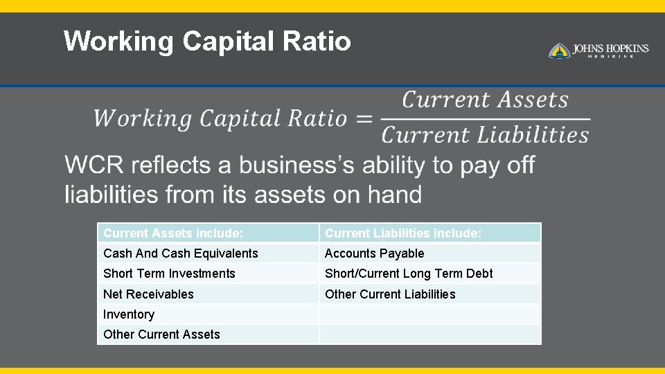 Working Capital Ratio • Current Assets include: Current Liabilities include: Cash And Cash Equivalents