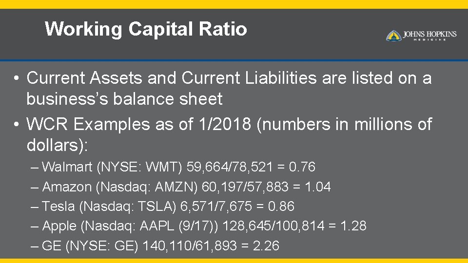 Working Capital Ratio • Current Assets and Current Liabilities are listed on a business’s