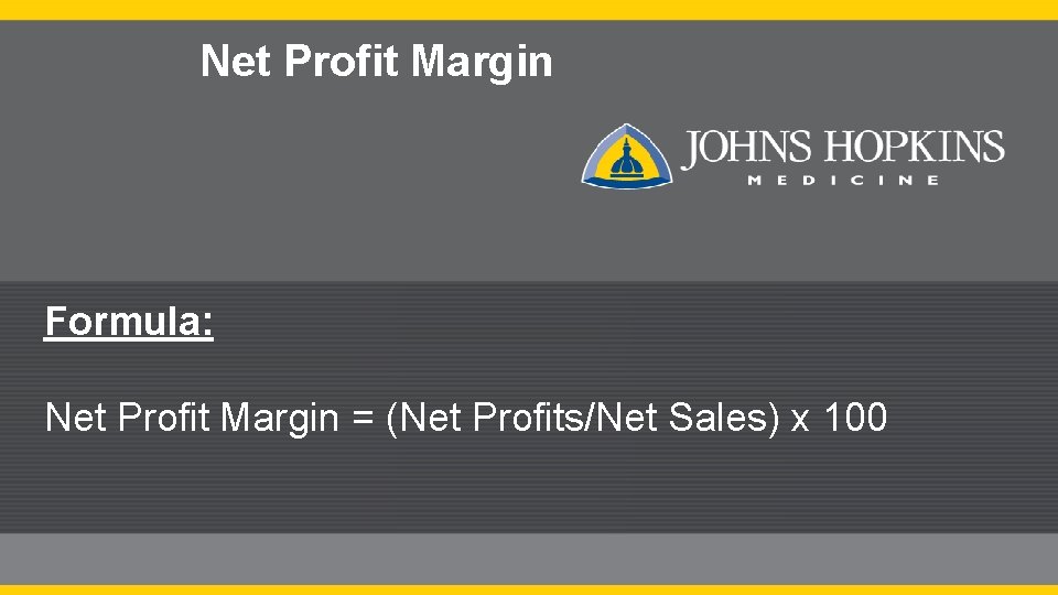 Net Profit Margin Formula: Net Profit Margin = (Net Profits/Net Sales) x 100 