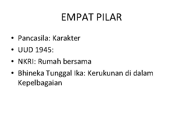 EMPAT PILAR • • Pancasila: Karakter UUD 1945: NKRI: Rumah bersama Bhineka Tunggal Ika: