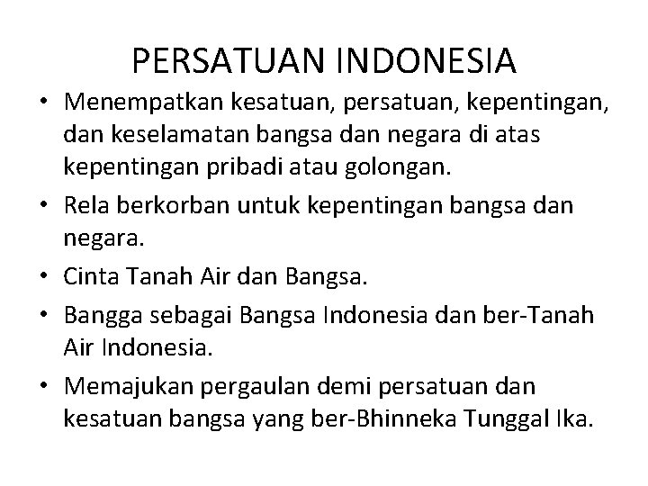 PERSATUAN INDONESIA • Menempatkan kesatuan, persatuan, kepentingan, dan keselamatan bangsa dan negara di atas