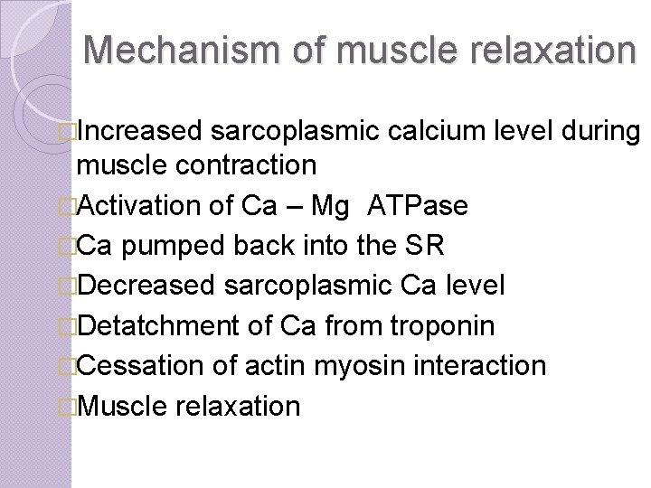 Mechanism of muscle relaxation �Increased sarcoplasmic calcium level during muscle contraction �Activation of Ca