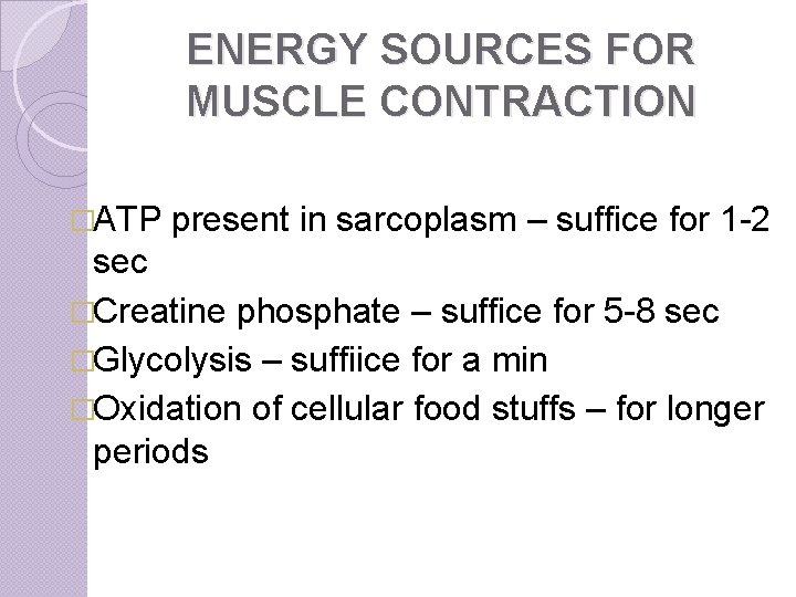 ENERGY SOURCES FOR MUSCLE CONTRACTION �ATP present in sarcoplasm – suffice for 1 -2