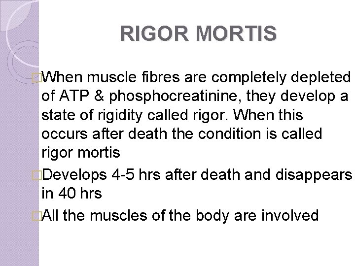 RIGOR MORTIS �When muscle fibres are completely depleted of ATP & phosphocreatinine, they develop