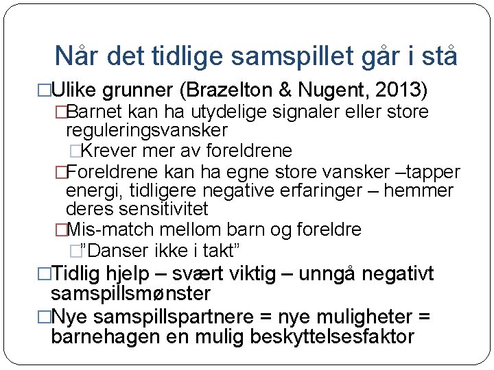 Når det tidlige samspillet går i stå �Ulike grunner (Brazelton & Nugent, 2013) �Barnet