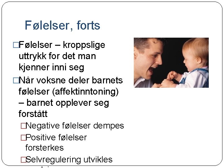 Følelser, forts �Følelser – kroppslige uttrykk for det man kjenner inni seg �Når voksne