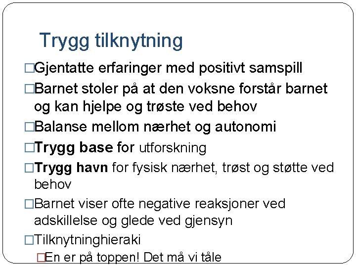 Trygg tilknytning �Gjentatte erfaringer med positivt samspill �Barnet stoler på at den voksne forstår