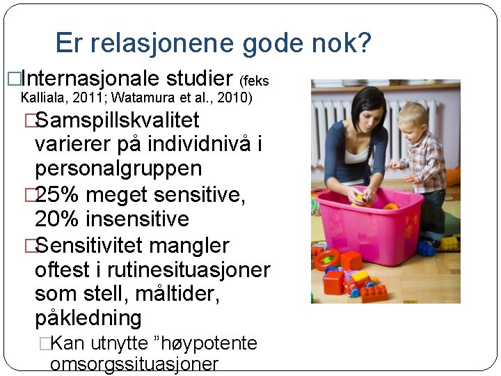 Er relasjonene gode nok? �Internasjonale studier (feks Kalliala, 2011; Watamura et al. , 2010)