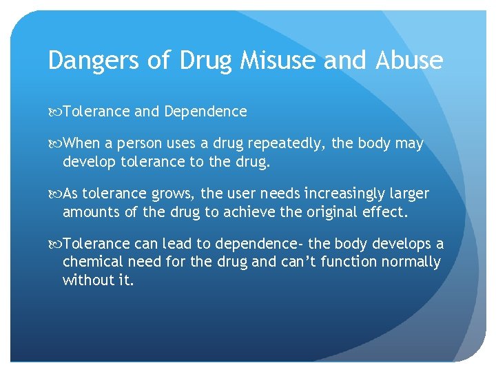 Dangers of Drug Misuse and Abuse Tolerance and Dependence When a person uses a