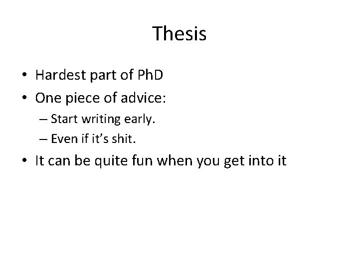 Thesis • Hardest part of Ph. D • One piece of advice: – Start