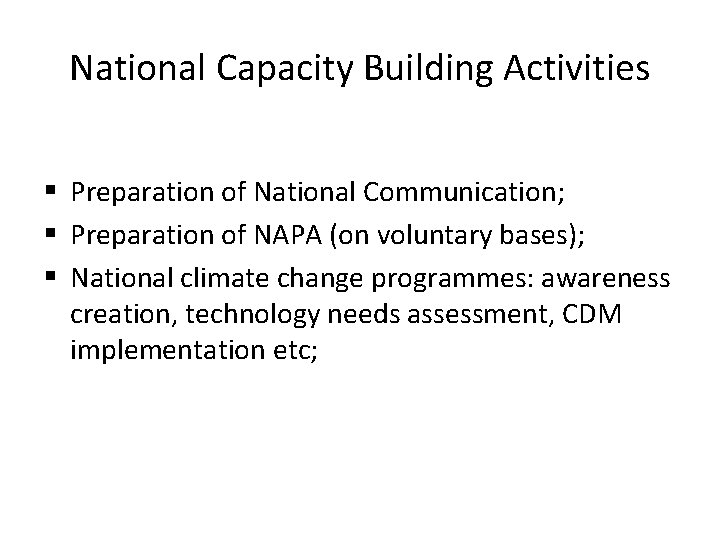 National Capacity Building Activities § Preparation of National Communication; § Preparation of NAPA (on