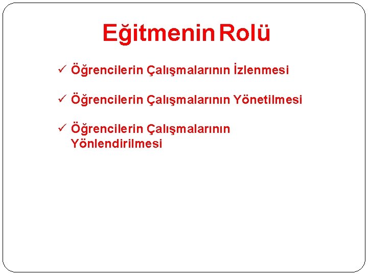 Eğitmenin Rolü ü Öğrencilerin Çalışmalarının İzlenmesi ü Öğrencilerin Çalışmalarının Yönetilmesi ü Öğrencilerin Çalışmalarının Yönlendirilmesi