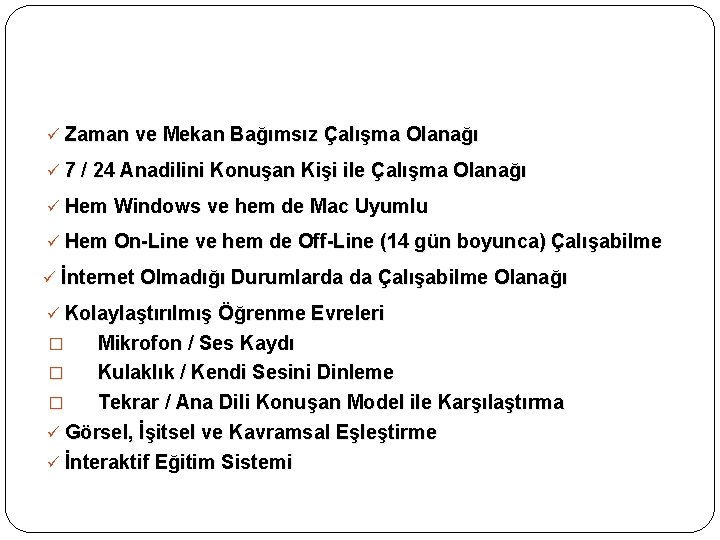 ü Zaman ve Mekan Bağımsız Çalışma Olanağı ü 7 / 24 Anadilini Konuşan Kişi