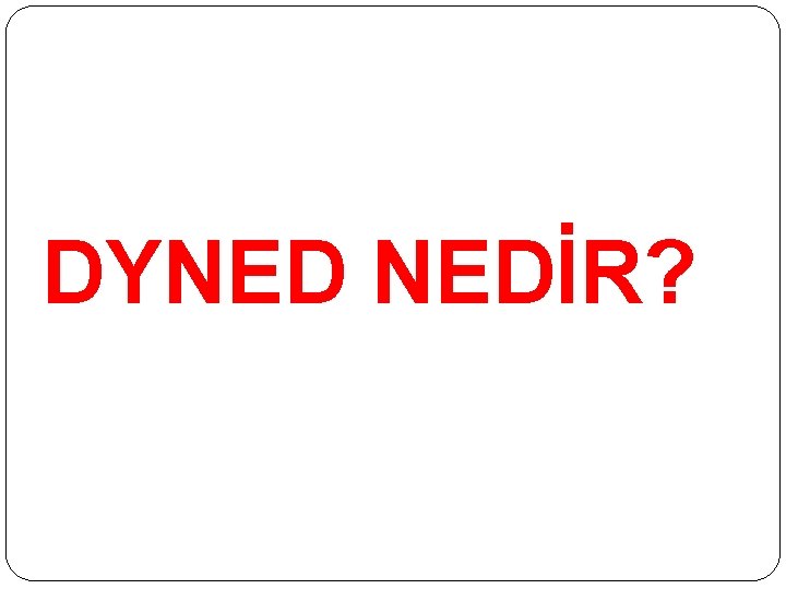 DYNED NEDİR? 