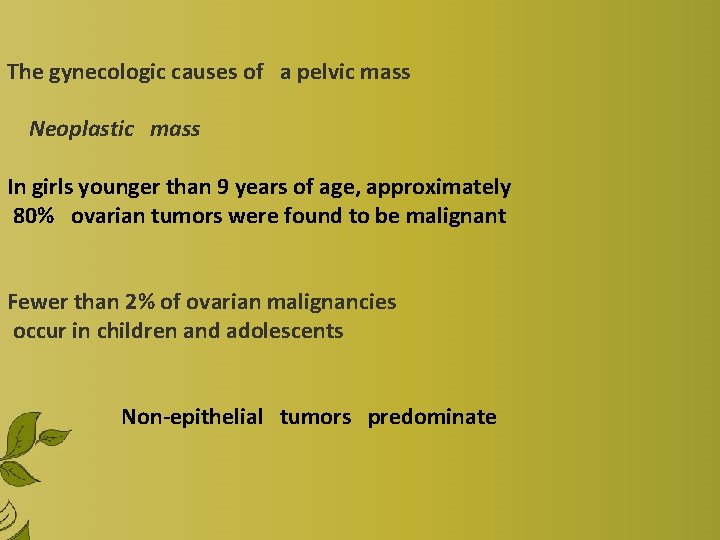 The gynecologic causes of a pelvic mass Neoplastic mass In girls younger than 9