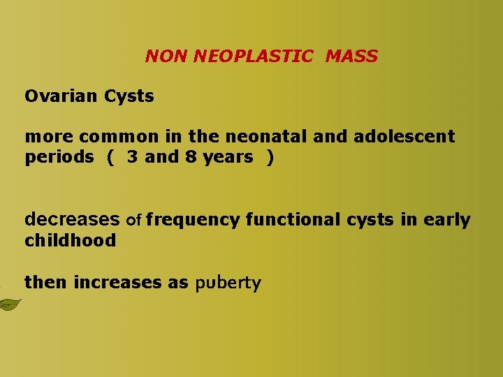 NON NEOPLASTIC MASS Ovarian Cysts more common in the neonatal and adolescent periods ( NON NEOPLASTIC MASS Ovarian Cysts more common in the neonatal and adolescent periods (